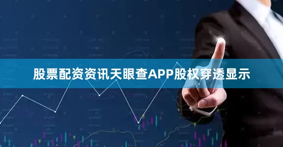 股票配资资讯天眼查APP股权穿透显示