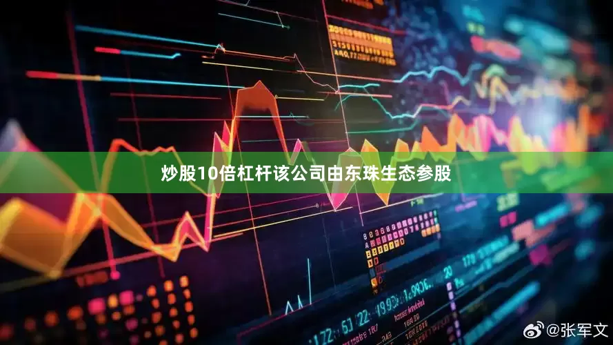 炒股10倍杠杆该公司由东珠生态参股