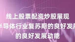线上股票配资炒股展现了在半导体行业复苏期的良好发展动能