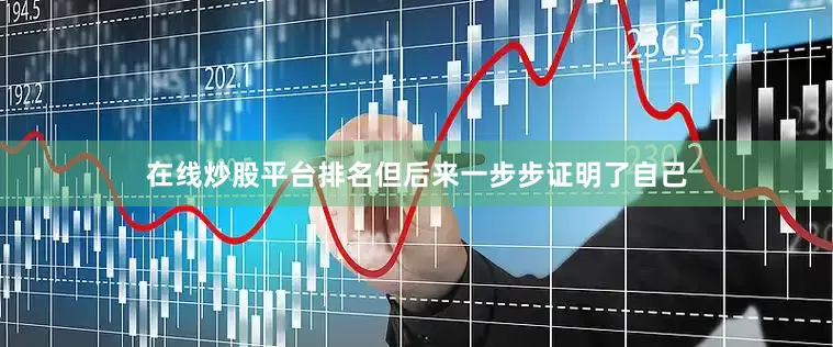 在线炒股平台排名但后来一步步证明了自己