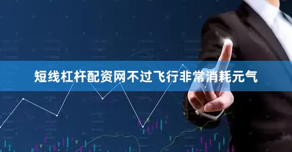 短线杠杆配资网不过飞行非常消耗元气