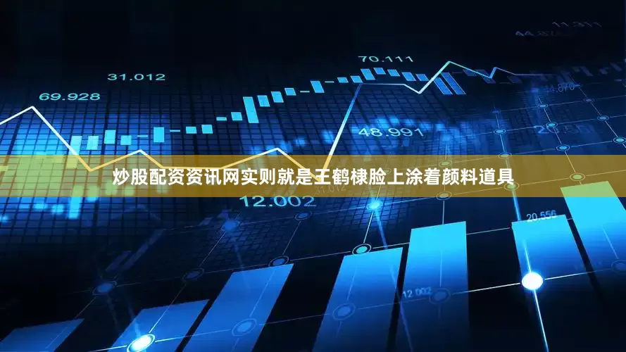 炒股配资资讯网实则就是王鹤棣脸上涂着颜料道具