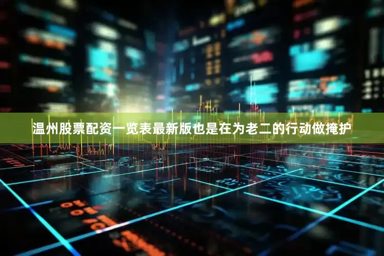 温州股票配资一览表最新版也是在为老二的行动做掩护