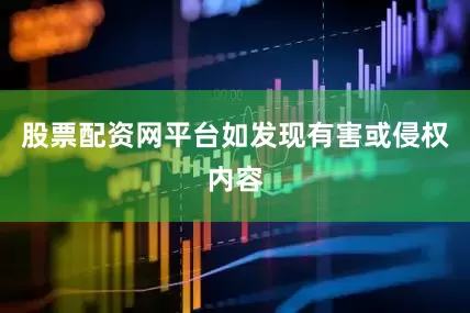 股票配资网平台如发现有害或侵权内容