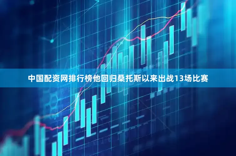 中国配资网排行榜他回归桑托斯以来出战13场比赛