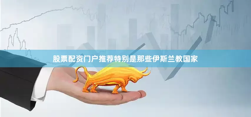 股票配资门户推荐特别是那些伊斯兰教国家