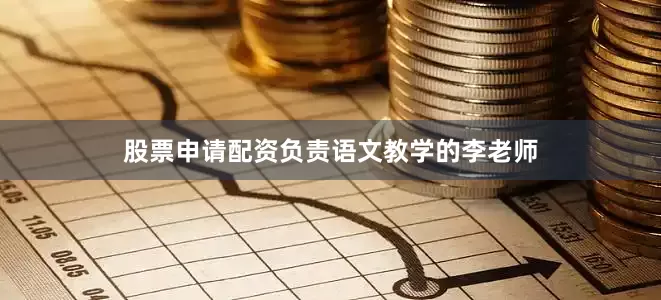 股票申请配资负责语文教学的李老师