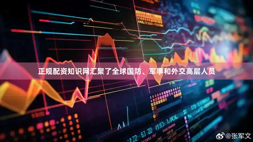 正规配资知识网汇聚了全球国防、军事和外交高层人员