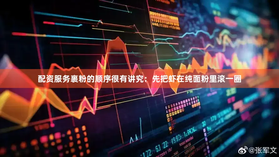 配资服务裹粉的顺序很有讲究：先把虾在纯面粉里滚一圈