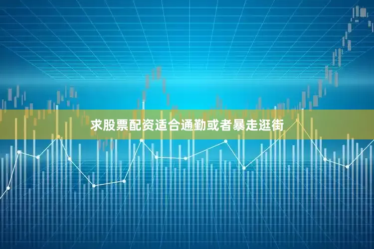 求股票配资适合通勤或者暴走逛街