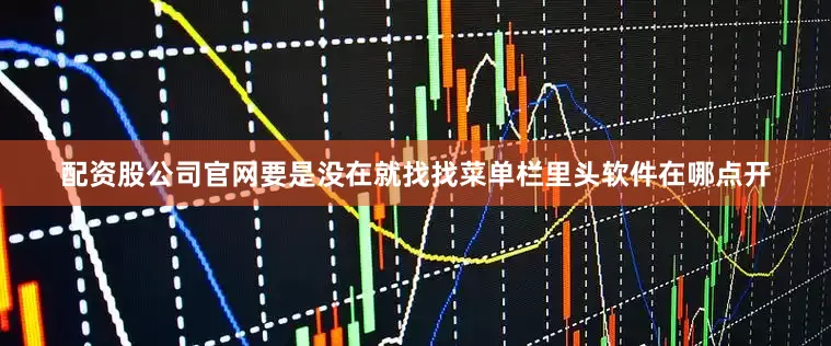 配资股公司官网要是没在就找找菜单栏里头软件在哪点开